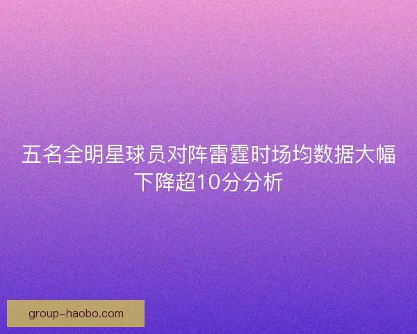 五名全明星球员对阵雷霆时场均数据大幅下降超10分分析